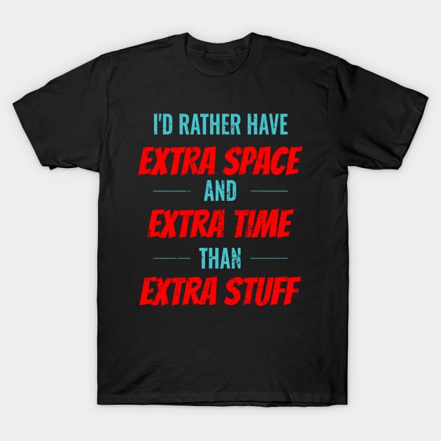 I'D RATHER HAVE EXTRA SPACE AND EXTRA TIME RATHER THAN EXTRA STUFF T-Shirt by Lin Watchorn 